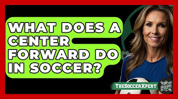 What Does A Center Forward Do In Soccer? - The Sport Xpert
