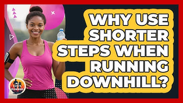 Why Use Shorter Steps When Running Downhill? - All Sorts Of Running