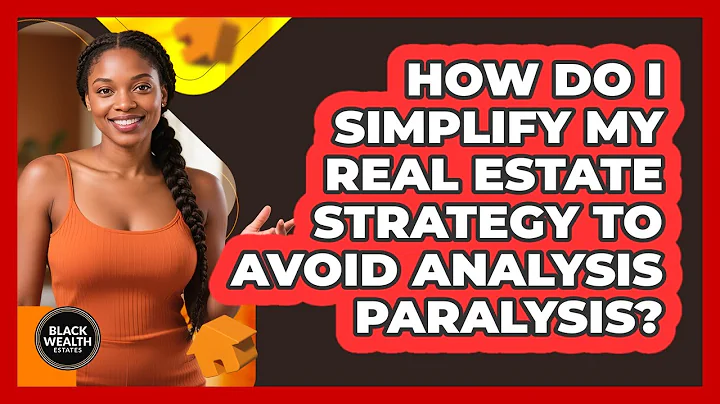 How Do I Simplify My Real Estate Strategy To Avoid Analysis Paralysis? - Black Wealth Estates