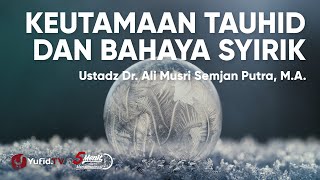 Keutamaan Tauhid dan Bahaya Syirik - Ustadz Ali Musri Semjan Putra