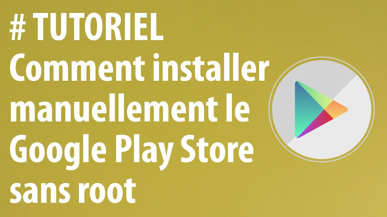 TUTORIEL Comment installer le Google Play Store manuellement