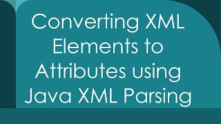 Converting XML Elements to Attributes using Java XML Parsing