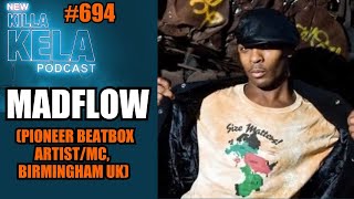 MADFLOW (PIONEER BEATBOX ARTIST/MC, BIRMINGHAM UK) // KILLA KELA PODCAST #694