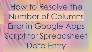 How to Resolve the Number of Columns Error in Google Apps Script for Spreadsheet Data Entry