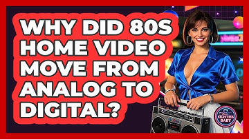 Why Did 80s Home Video Move From Analog To Digital? - I