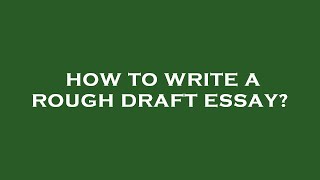 How to write a rough draft essay