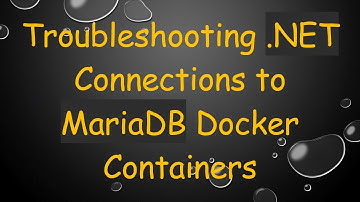 Troubleshooting .NET Connections to MariaDB Docker Containers
