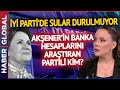 Buket Aydın&#39;dan Gündem Olacak İYİ Parti Kulisi! Akşener&#39;in Banka Hesaplarını Araştıran Partili Kim?