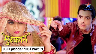 EP-105 Part 1 | Muskaan | Kya Raunak ke saamne aa jayega Muskaan ka sach? | मुस्कान  #starbharat