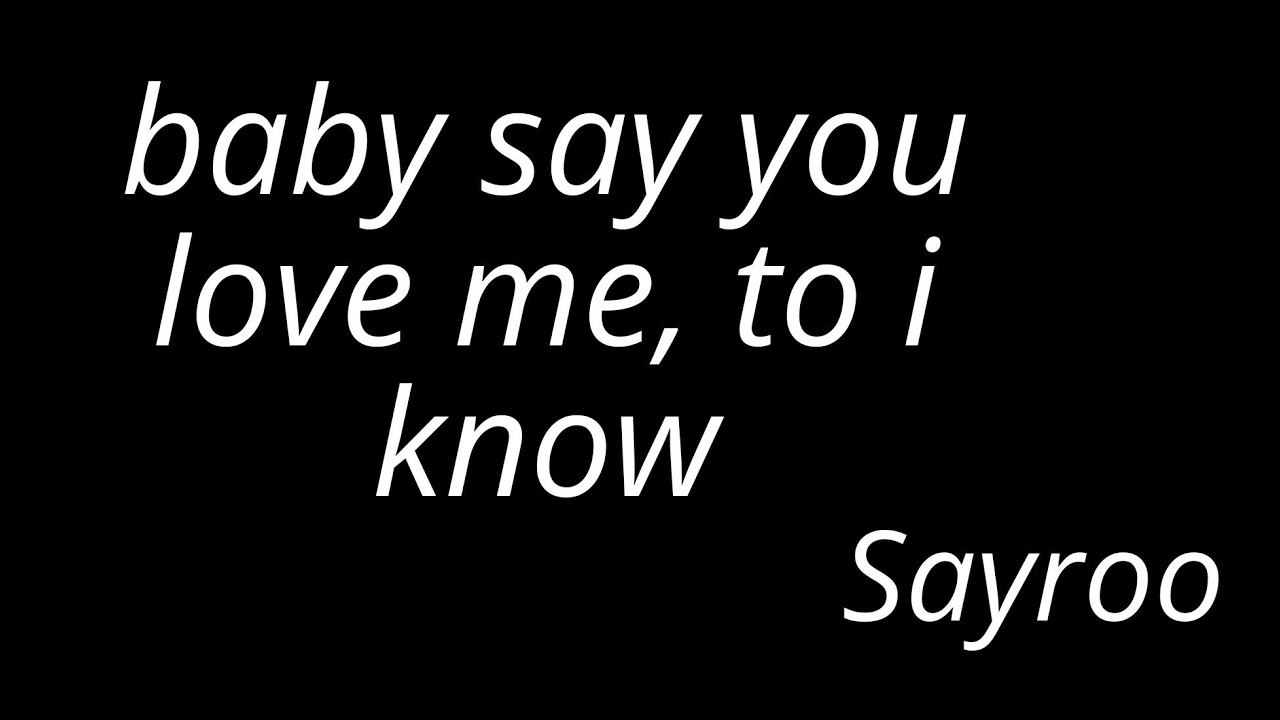 Sayroo - Baby say you love me, to i know