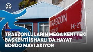 Trabzonluların Mega Kentteki Başkenti İshaklıda Hayat Bordo Mavi Akıyor