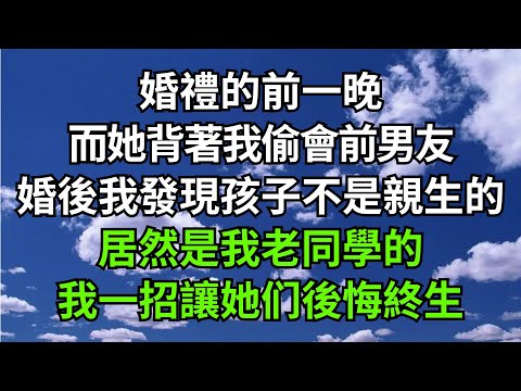 婚禮的前一晚，而她背著我偷會前男友，婚後我發現孩子不是我親生的，居然是我老同學的，我一招讓她後悔終生！【浮夢一生】#落日溫情#情感故事#花開富貴#深夜淺讀#深夜淺談#家庭矛盾#爽文