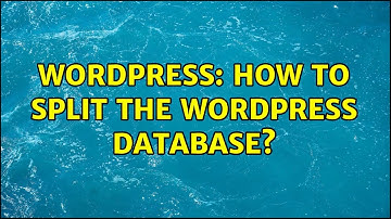 Wordpress: How to split the Wordpress database?