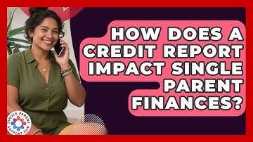 How Does A Credit Report Impact Single Parent Finances? - Single Parent Support Hub