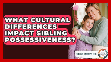 What Cultural Differences Impact Sibling Possessiveness? - Sibling Harmony Hub