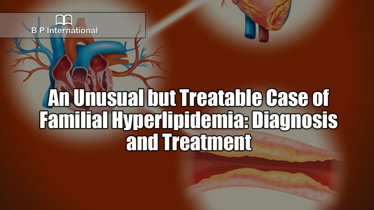 An Unusual But Treatable Case Of Familial Hyperlipidemia Diagnosis And An unusual but treatable case of familial hyperlipidemia diagnosis and