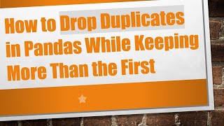 How to Drop Duplicates in Pandas While Keeping More Than the First