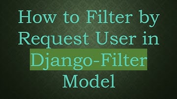 How to Filter by Request User in Django-Filter Model