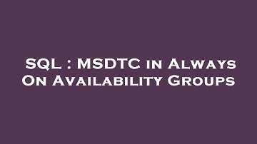 SQL : MSDTC in Always On Availability Groups