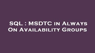SQL : MSDTC in Always On Availability Groups