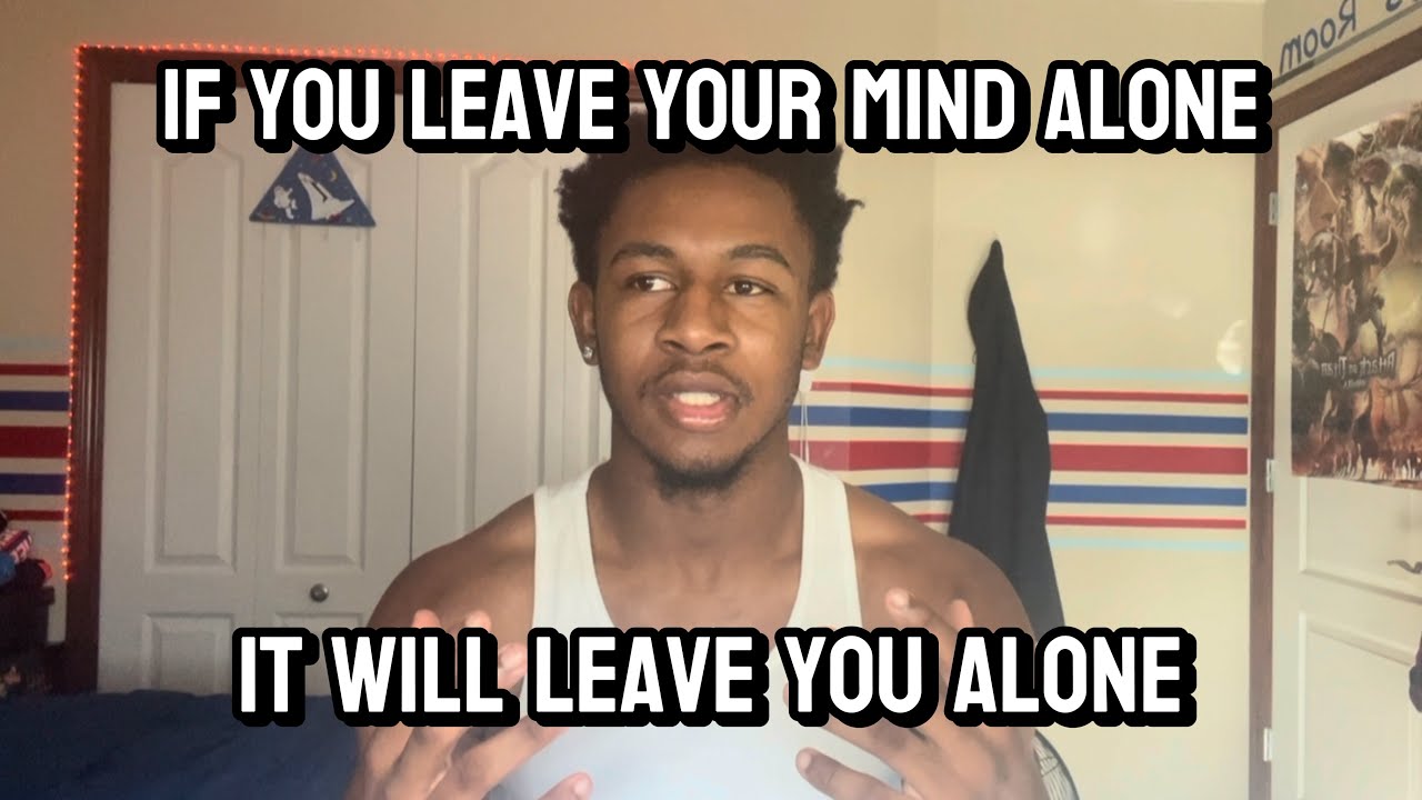 if You Leave Your Mind Alone, It Will Leave You Alone