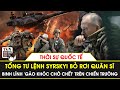 Thời sự quốc tế | Tướng Syrskyi bỏ rơi quân sĩ đang ‘gào khóc chờ chết’ trên chiến trường