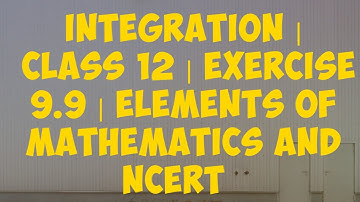 [PDF] Integration | Class 12 | Exercise 9.9 | Elements of mathematics and NCERT
