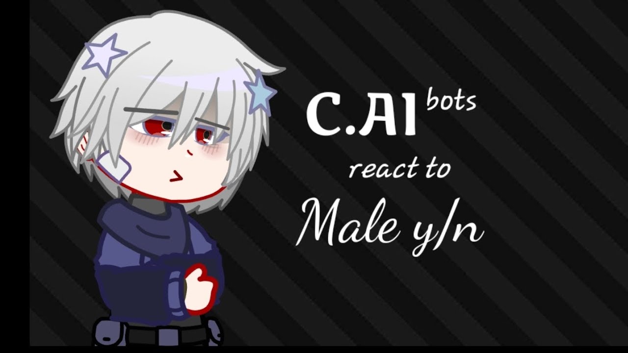 C. ai bots react to Male y/n