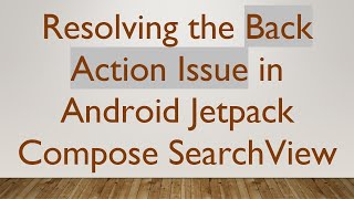 Resolving the Back Action Issue in Android Jetpack Compose SearchView