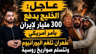 عاجل الآن: الخليج يدفع 300 مليار لإيران بأمر أمريكي | وطهران تلغم اليورانيوم وتتسلم صواريخ روسية