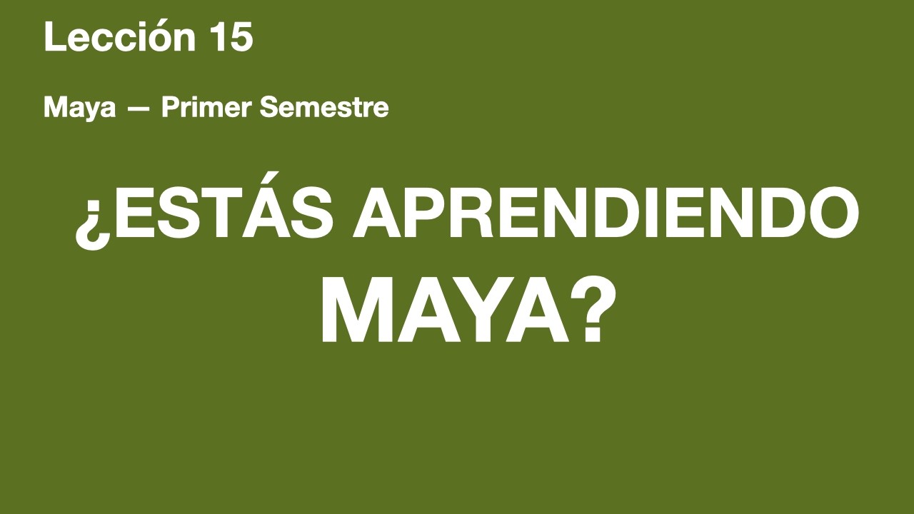 ¿Estás aprendiendo maya? | Maya —Primer Semestre | Lección 15