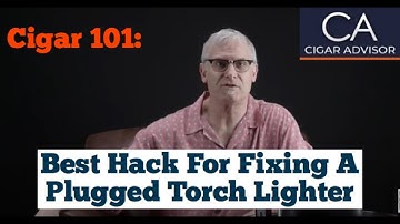 Best Hack for Fixing a Plugged Cigar Torch Lighter - Cigar 101