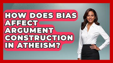 How Does Bias Affect Argument Construction In Atheism? - Learn About Atheism