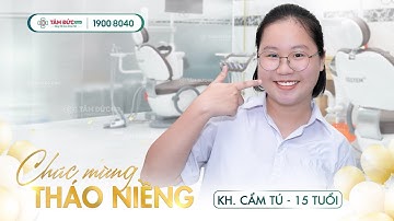 CHÚC MỪNG THÁO NIỀNG: CẨM TÚ - 15 TUỔI| HỆ THỐNG NHA KHOA TÂM ĐỨC SMILE
