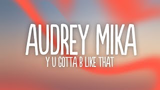 Audrey Mika - Y U Gotta B Like That (Lyrics)