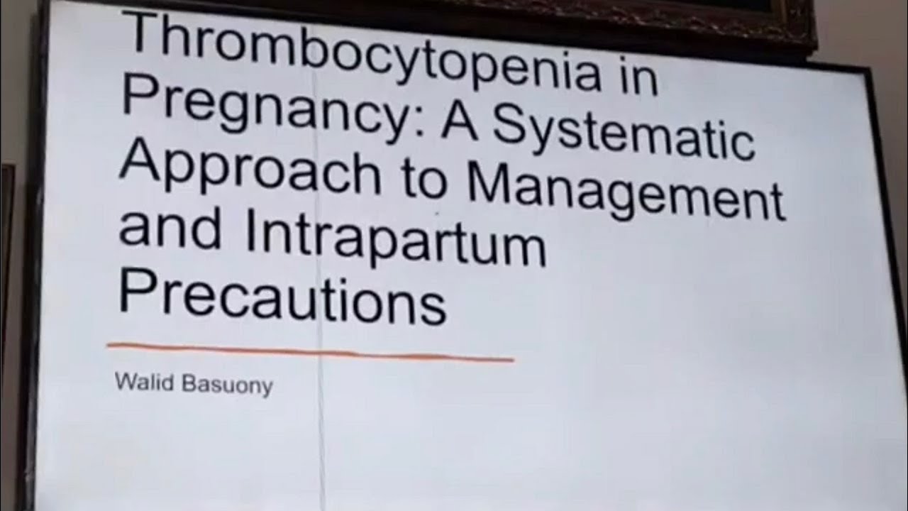 Thrombocytopenia in Pregnancy: Approach to Management and Intrapartum Precautions Dr Walid Basuony