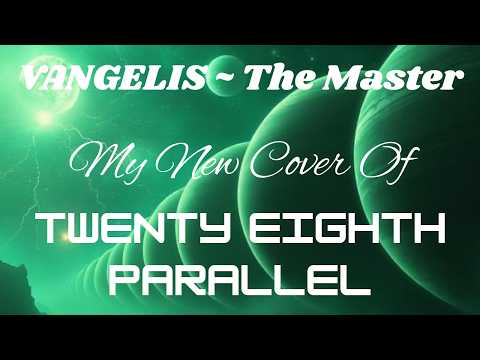 VANGELIS ~ THE MASTER...My New Cover Of...Twenty Eighth Parallel.