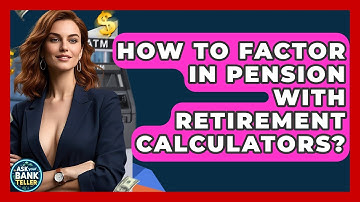 How To Factor In Pension With Retirement Calculators? - Ask Your Bank Teller