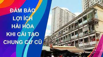 ĐẢM BẢO LỢI ÍCH HÀI HÒA KHI CẢI TẠO CHUNG CƯ CŨ