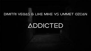 Dimitri Vegas & Like Mike vs Ummet Ozcan - Addicted