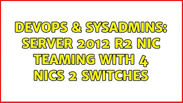 DevOps & SysAdmins: Server 2012 R2 NIC Teaming with 4 NICs 2 switches