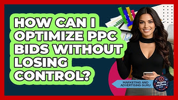 How Can I Optimize PPC Bids Without Losing Control? - Marketing and Advertising Guru