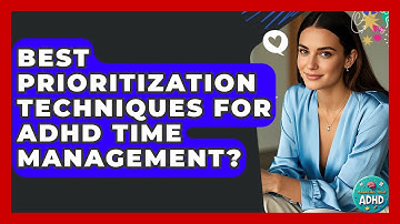 Best Prioritization Techniques For ADHD Time Management? - Managing Your ADHD