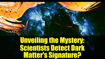 Unveiling the Mystery: Scientists Detect Dark Matter