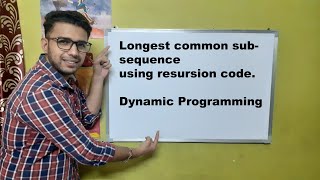 Dynamic Programming -  Longest Common Subsequence (Recursion)