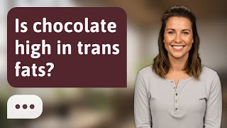 Is chocolate high in trans fats? | Trans Fats?