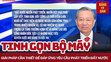 Phản bác luận điệu xuyên tạc về tinh gọn tổ chức, bộ máy - Phần 1: Yêu cầu khách quan của lịch sử