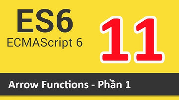 ES6 ECMAScript là gì - Bài 11 Arrow Functions - Phần 1