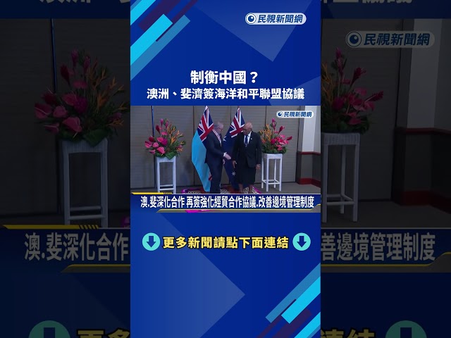 制衡中國？ 澳洲、斐濟簽海洋和平聯盟協議 承諾互供援助－民視新聞