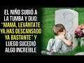 El niño subió a la tumba y dijo: “Mamá, levántate ya, has descansado ya bastante”, y luego